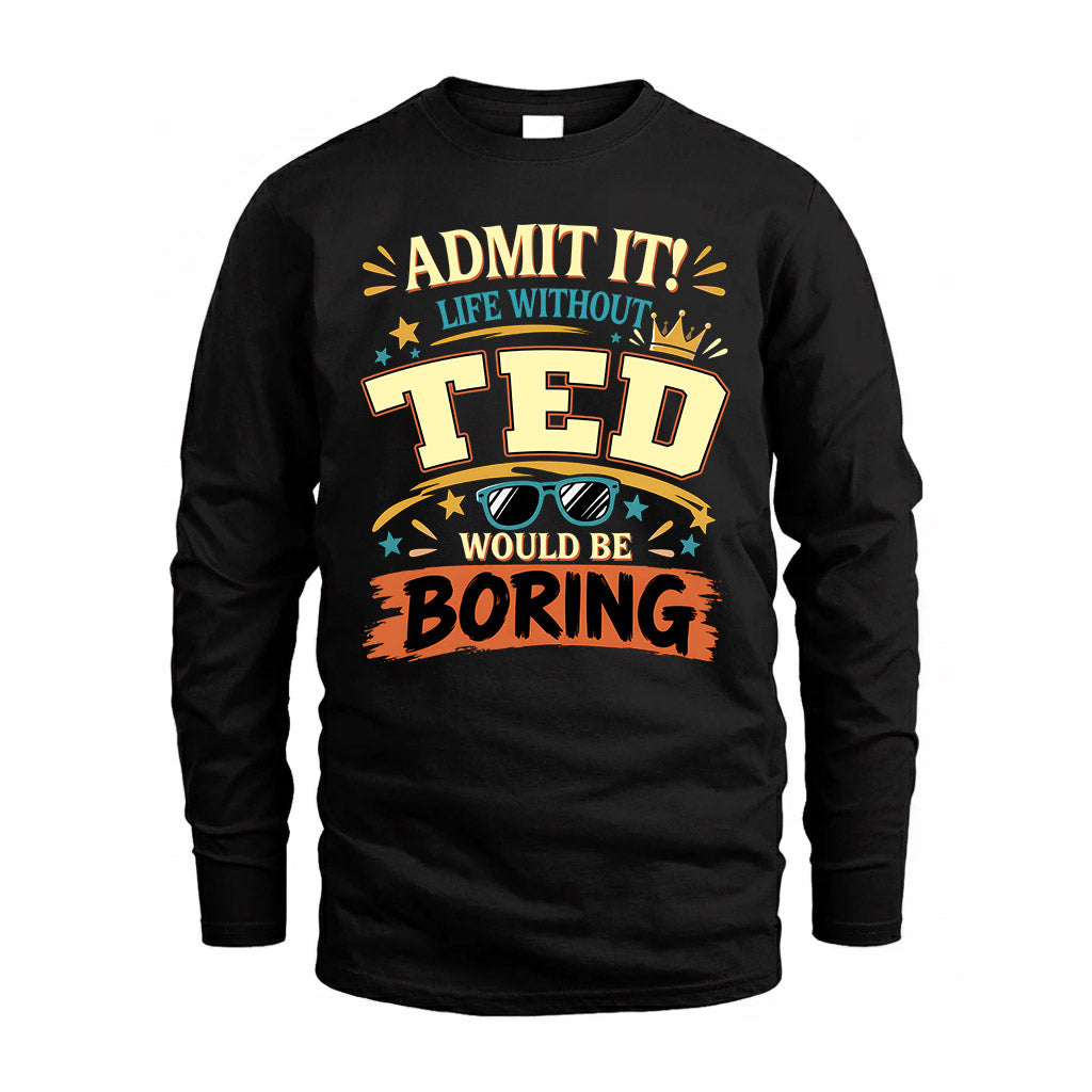 TED HH F005 Life Without You Would Be Boring Funny T-Shirt