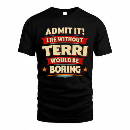 TERRI HH88-K2-106–Personalized Funny Quote Apparel “Life Without NAME Would Be Boring”