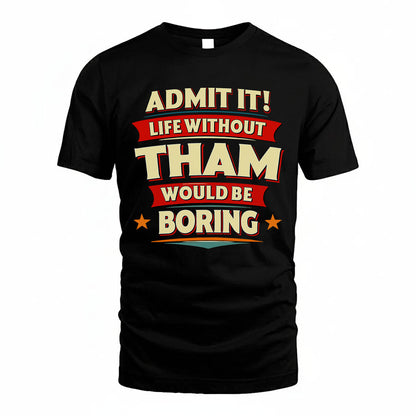 THAM HH88-K2-106–Personalized Funny Quote Apparel “Life Without NAME Would Be Boring”