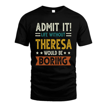 THERESA HH88-K2–Personalized Funny Quote Apparel “Life Without NAME Would Be Boring”
