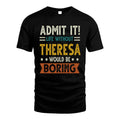 THERESA HH88-K2–Personalized Funny Quote Apparel “Life Without NAME Would Be Boring”