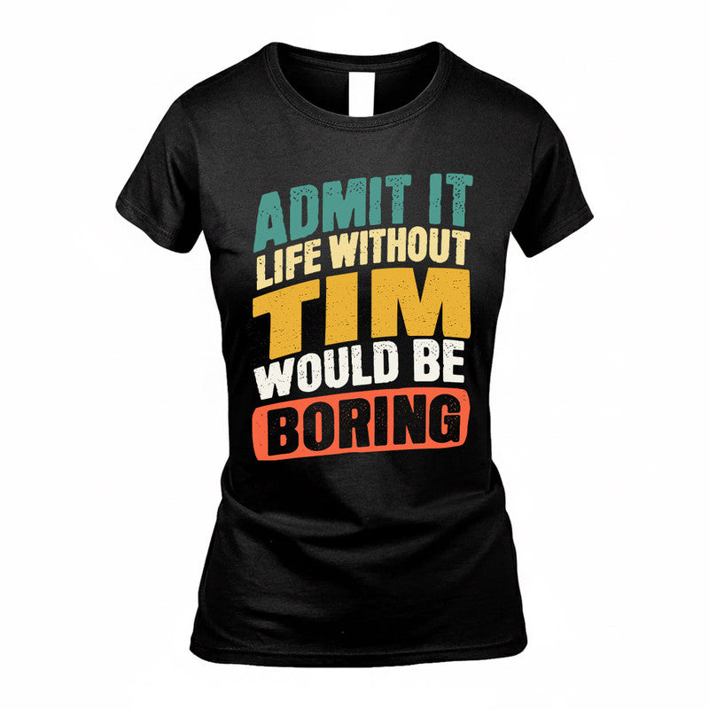 TIFFANY TP88-K4-229–Personalized Funny Quote Apparel “Life Without NAME Would Be Boring”