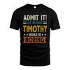 TIMOTHY HH88-K2–Personalized Funny Quote Apparel “Life Without NAME Would Be Boring”