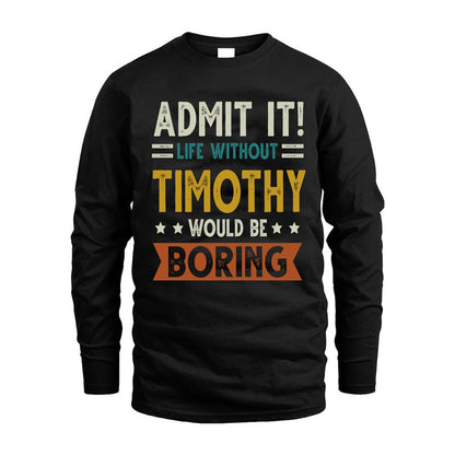 TIMOTHY HH88-K2–Personalized Funny Quote Apparel “Life Without NAME Would Be Boring”
