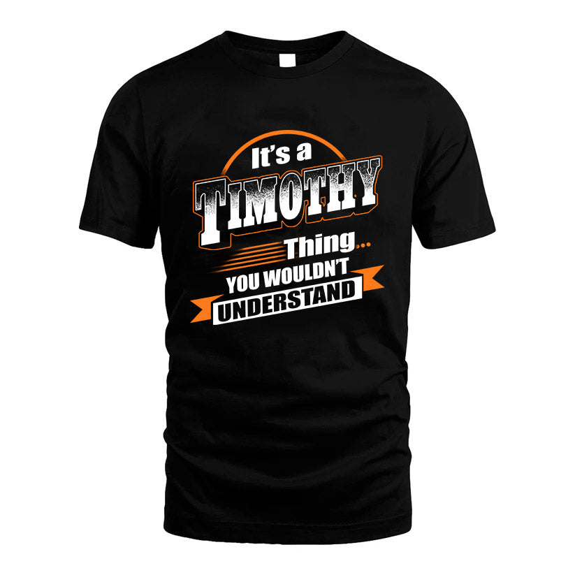 TIMOTHY HH88-K2-107–Personalized Name Quote Apparel “It’s a/an NAME Thing You Wouldn’t Understand”