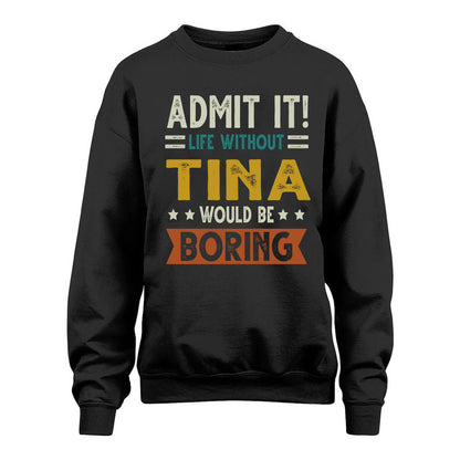 TINA HH88-K2–Personalized Funny Quote Apparel “Life Without NAME Would Be Boring”