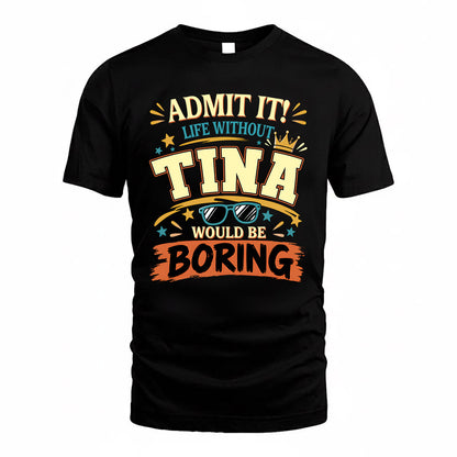 TINA HH F005 Life Without You Would Be Boring Funny T-Shirt