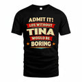 TINA HH88-K2-106–Personalized Funny Quote Apparel “Life Without NAME Would Be Boring”