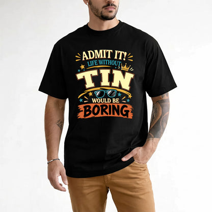 TIN HH F005 Life Without You Would Be Boring Funny T-Shirt