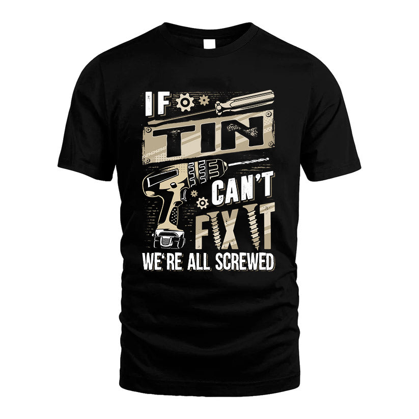 TIN HH-F001 Can’t Fix It, We’re All Screwed – Personalized Handyman T-Shirt