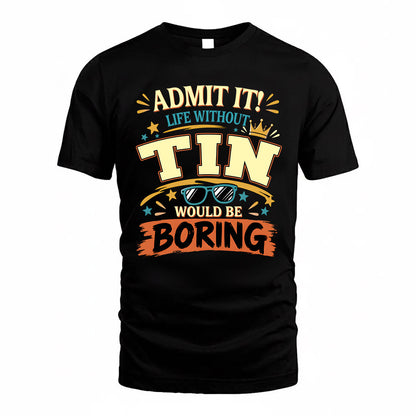 TIN HH F005 Life Without You Would Be Boring Funny T-Shirt