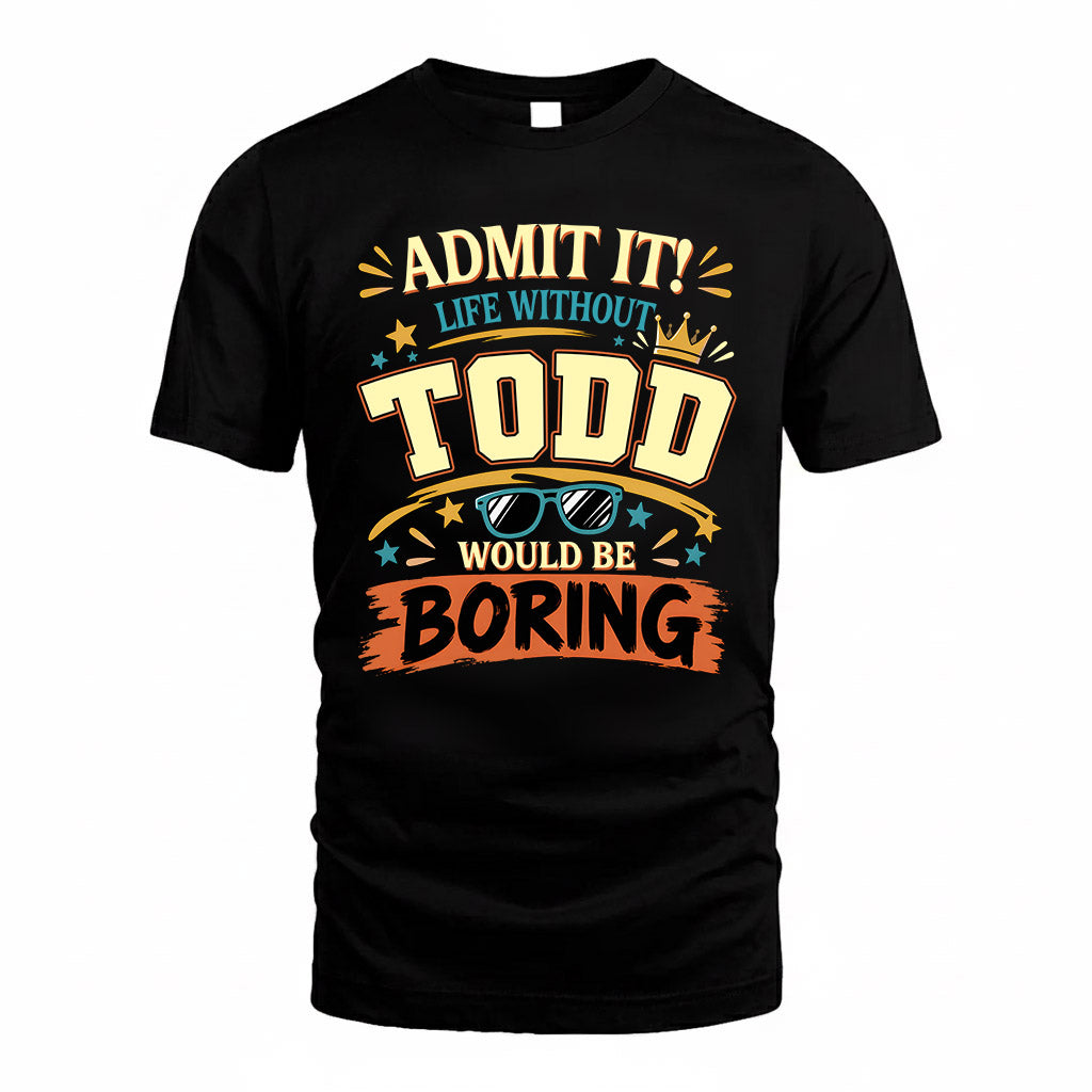TODD HH F005 Life Without You Would Be Boring Funny T-Shirt