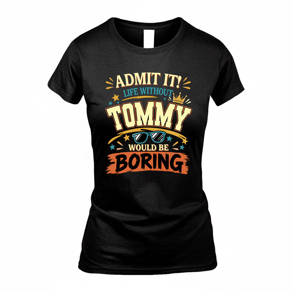 TOMMY HH F005 Life Without You Would Be Boring Funny T-Shirt