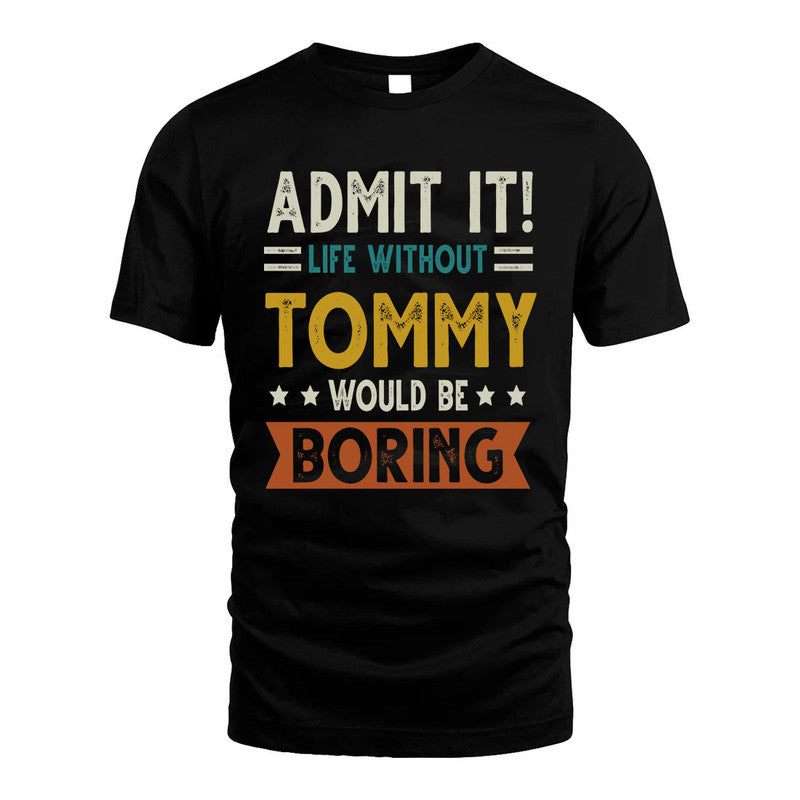 TOMMY HH88-K2–Personalized Funny Quote Apparel “Life Without NAME Would Be Boring”