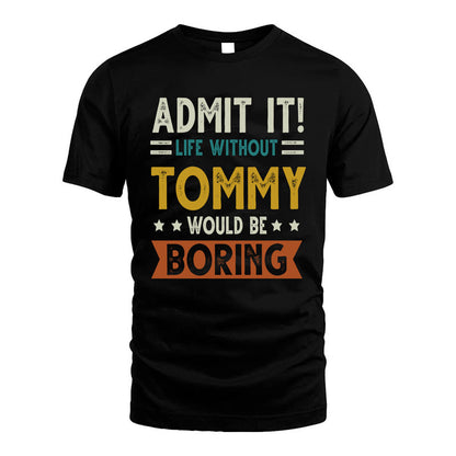 TOMMY HH88-K2–Personalized Funny Quote Apparel “Life Without NAME Would Be Boring”