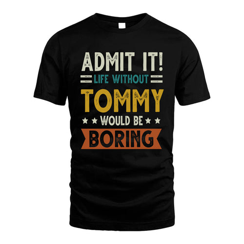 TOMMY HH88-K2–Personalized Funny Quote Apparel “Life Without NAME Would Be Boring”