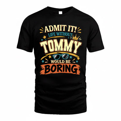 TOMMY HH F005 Life Without You Would Be Boring Funny T-Shirt