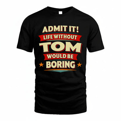 TOM HH88-K2-106–Personalized Funny Quote Apparel “Life Without NAME Would Be Boring”