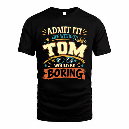 TOM HH F005 Life Without You Would Be Boring Funny T-Shirt
