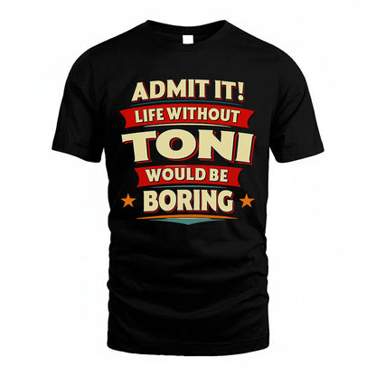TONI HH88-K2-106–Personalized Funny Quote Apparel “Life Without NAME Would Be Boring”