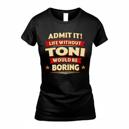 TONI HH88-K2-106–Personalized Funny Quote Apparel “Life Without NAME Would Be Boring”