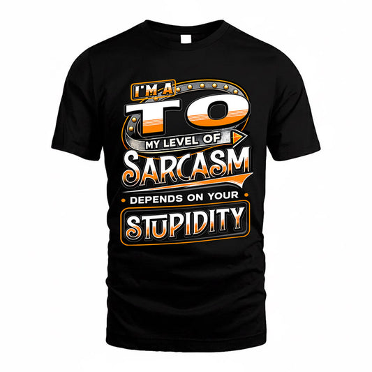 TO TT88-K6-229 – Personalized Funny Sarcasm Apparel "My Level Of Sarcasm Depends On Your Stupidity"