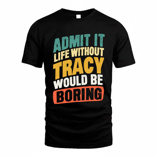 TRACEY TP88-K4-229–Personalized Funny Quote Apparel “Life Without NAME Would Be Boring”