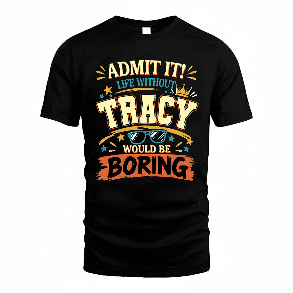 TRACY HH F005 Life Without You Would Be Boring Funny T-Shirt