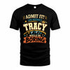TRACY HH F005 Life Without You Would Be Boring Funny T-Shirt