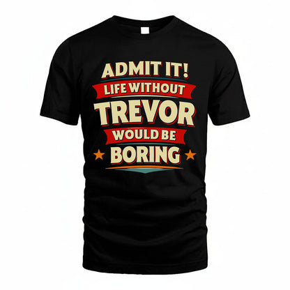 TREVOR HH88-K2-106–Personalized Funny Quote Apparel “Life Without NAME Would Be Boring”