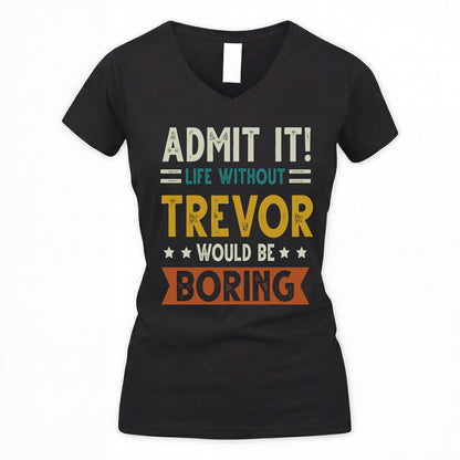 TREVOR HH88-K2–Personalized Funny Quote Apparel “Life Without NAME Would Be Boring”