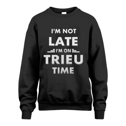 TRIEU HH88-K2-109–Personalized Funny Quote Apparel “I'M NOT LATE I'M ON NAME TIME”