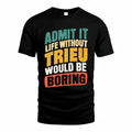 TRI TP88-K4-229–Personalized Funny Quote Apparel “Life Without NAME Would Be Boring”