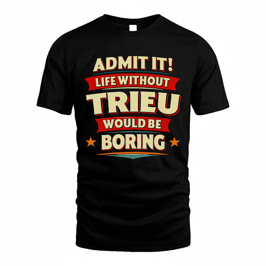TRIEU HH88-K2-106–Personalized Funny Quote Apparel “Life Without NAME Would Be Boring”