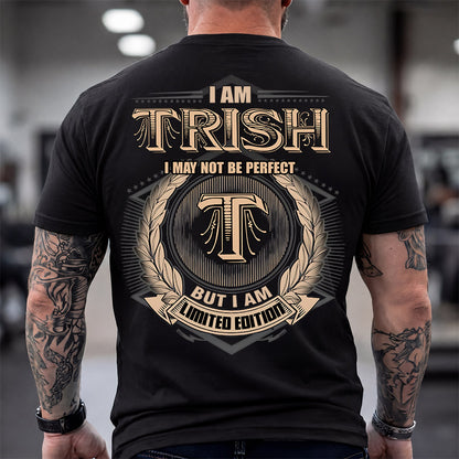 TRISH 2K-101–Personalized Name Quote Apparel “I Am NAME May Not Be Perfect But I Am Limited Edition”