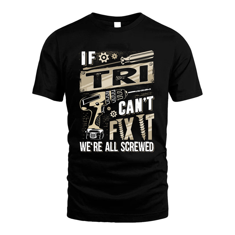 TRI HH-F001 Can’t Fix It, We’re All Screwed – Personalized Handyman T-Shirt