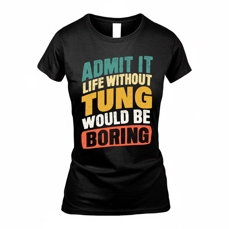 TUN TP88-K4-229–Personalized Funny Quote Apparel “Life Without NAME Would Be Boring”