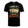 TUONG HH F005 Life Without You Would Be Boring Funny T-Shirt