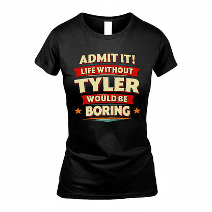 TYLER HH88-K2-106–Personalized Funny Quote Apparel “Life Without NAME Would Be Boring”