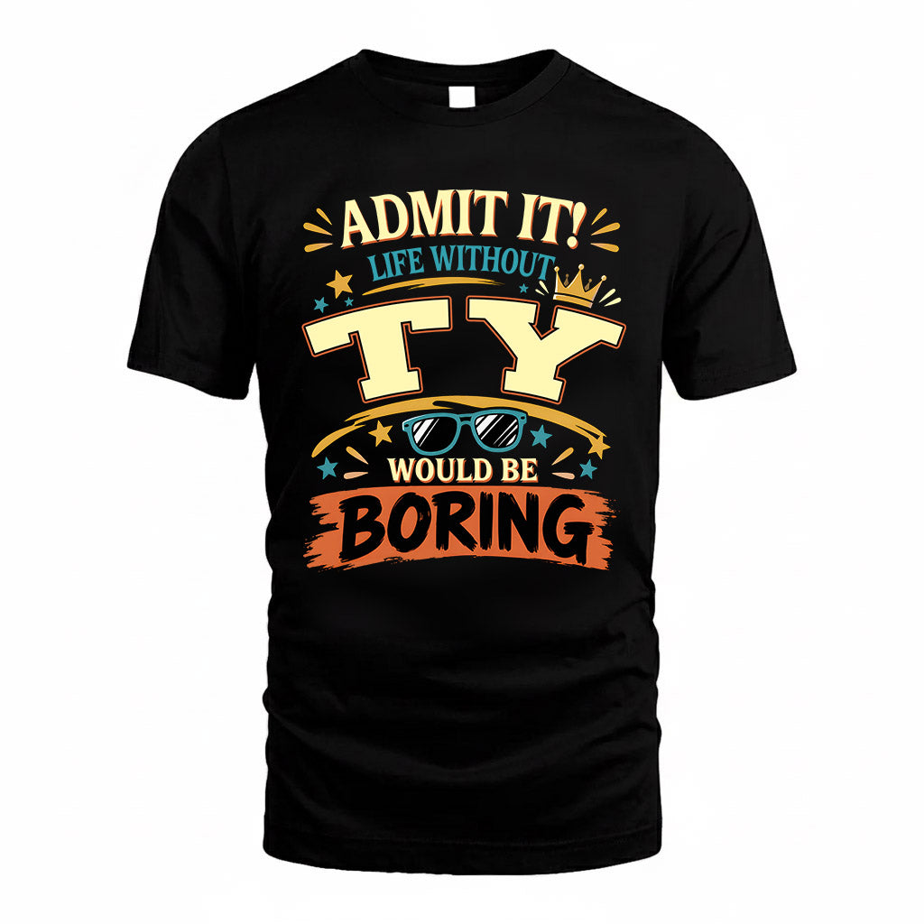 TY HH F005 Life Without You Would Be Boring Funny T-Shirt