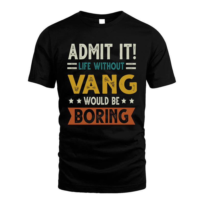 VANG HH88-K2–Personalized Funny Quote Apparel “Life Without NAME Would Be Boring”
