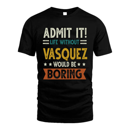 VASQUEZ HH88-K2–Personalized Funny Quote Apparel “Life Without NAME Would Be Boring”