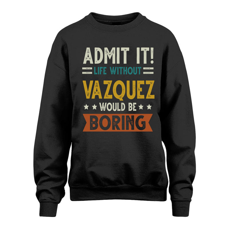 VAZQUEZ HH88-K2–Personalized Funny Quote Apparel “Life Without NAME Would Be Boring”