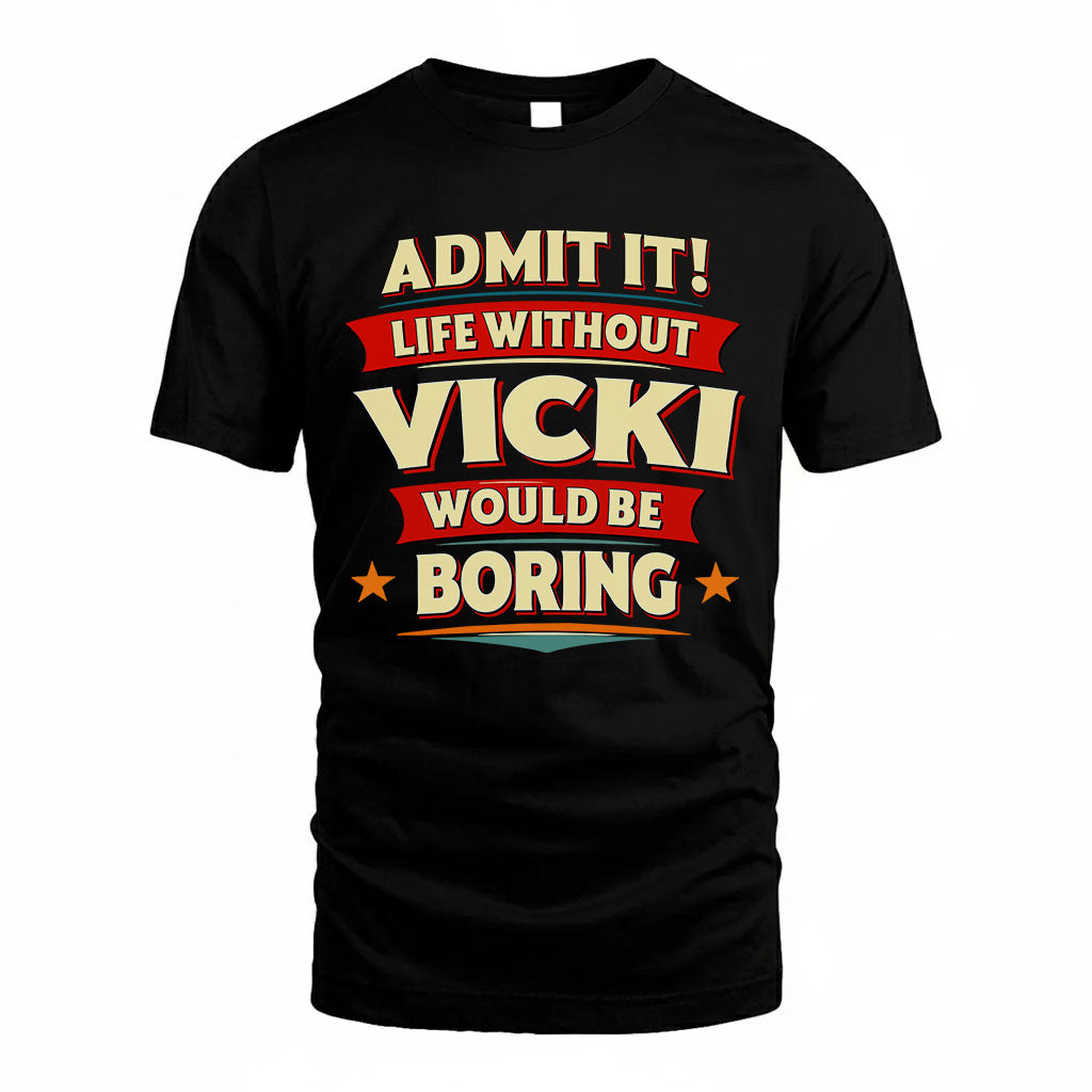 VICKI HH88-K2-106–Personalized Funny Quote Apparel “Life Without NAME Would Be Boring”