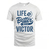 VICTOR HH88-K2–Personalized Name Quote T-Shirt Life Is Better With Unisex Gift