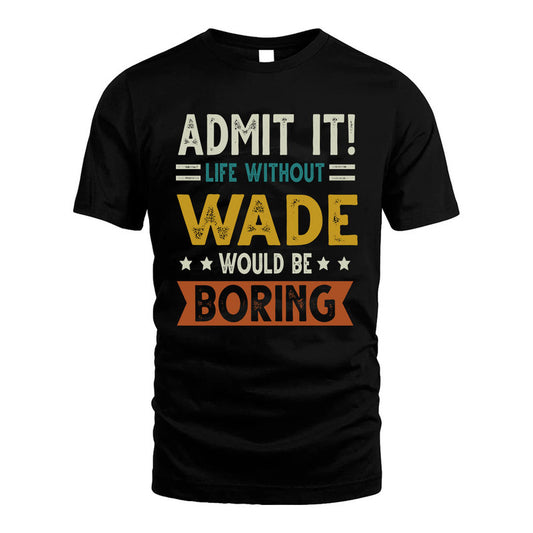 WADE HH88-K2–Personalized Funny Quote Apparel “Life Without NAME Would Be Boring”