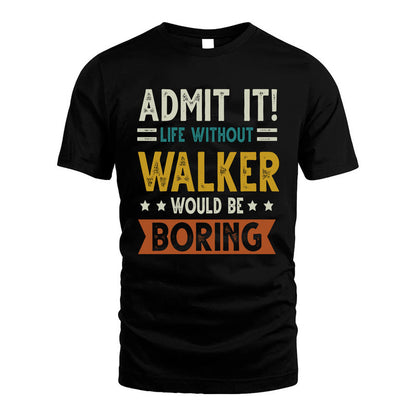 WALKER HH88-K2–Personalized Funny Quote Apparel “Life Without NAME Would Be Boring”