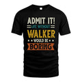 WALKER HH88-K2–Personalized Funny Quote Apparel “Life Without NAME Would Be Boring”