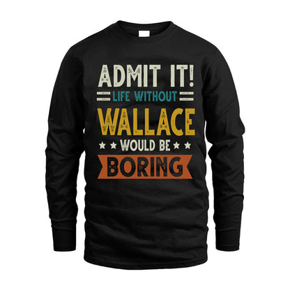 WALLACE HH88-K2–Personalized Funny Quote Apparel “Life Without NAME Would Be Boring”