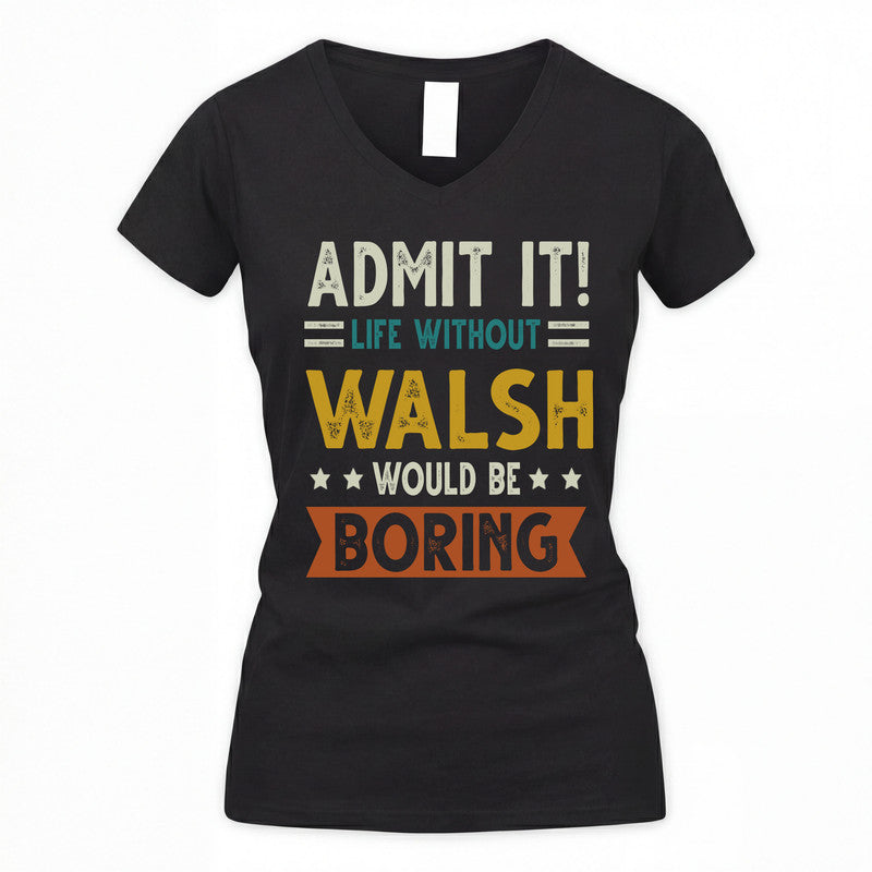 WALSH HH88-K2–Personalized Funny Quote Apparel “Life Without NAME Would Be Boring”